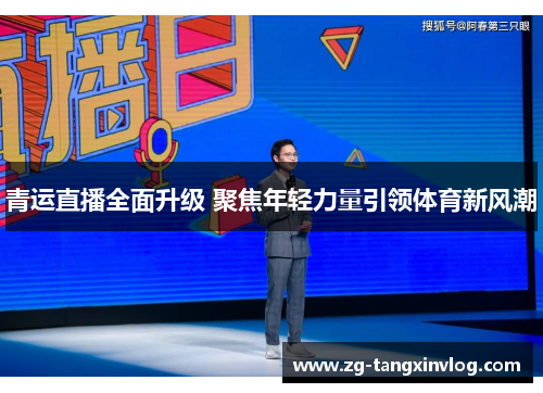青运直播全面升级 聚焦年轻力量引领体育新风潮